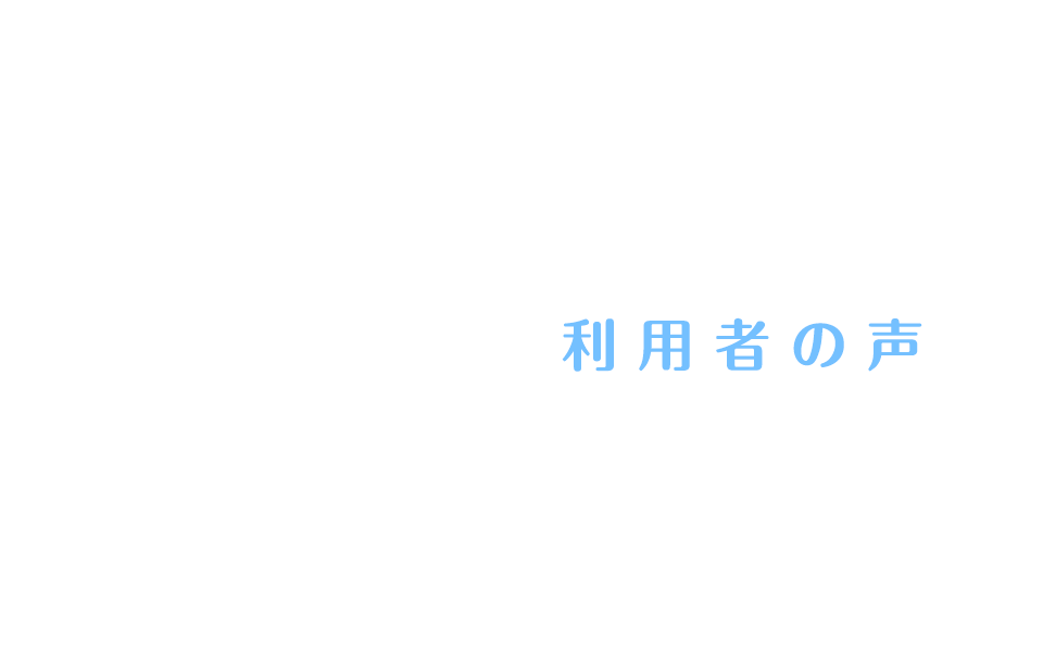 利用者様の声